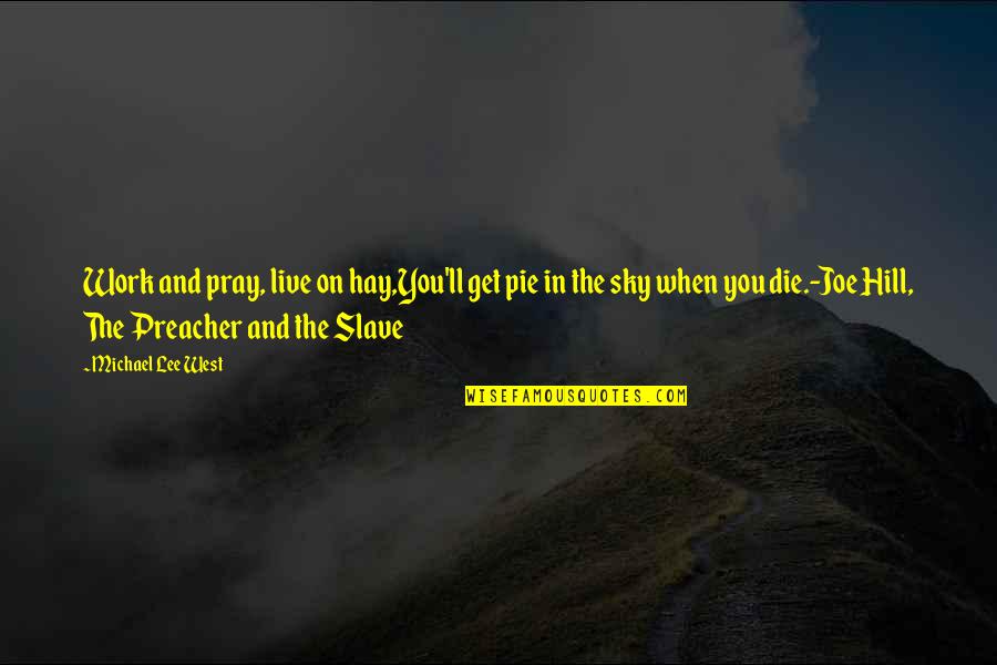 Menjawab Pertanyaan Quotes By Michael Lee West: Work and pray, live on hay,You'll get pie Menjawab Pertanyaan Quotes By Michael Lee West: Work and pray, live on hay,You'll get pie