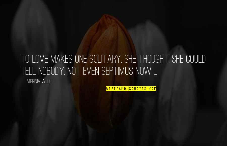 Menjejak Tanah Quotes By Virginia Woolf: To love makes one solitary, she thought. She