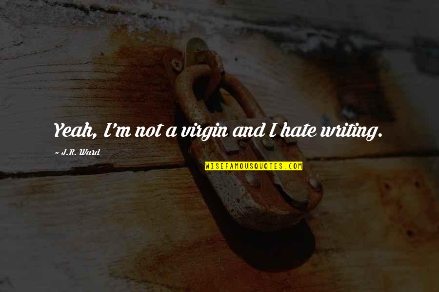 Menjodohkan Kata Quotes By J.R. Ward: Yeah, I'm not a virgin and I hate