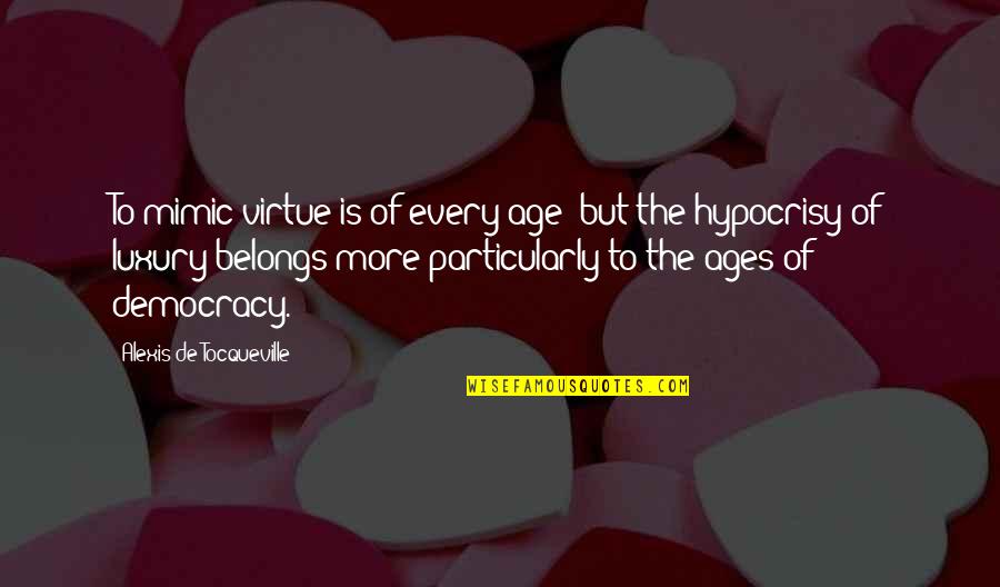 Menjual Online Quotes By Alexis De Tocqueville: To mimic virtue is of every age; but Menjual Online Quotes By Alexis De Tocqueville: To mimic virtue is of every age; but