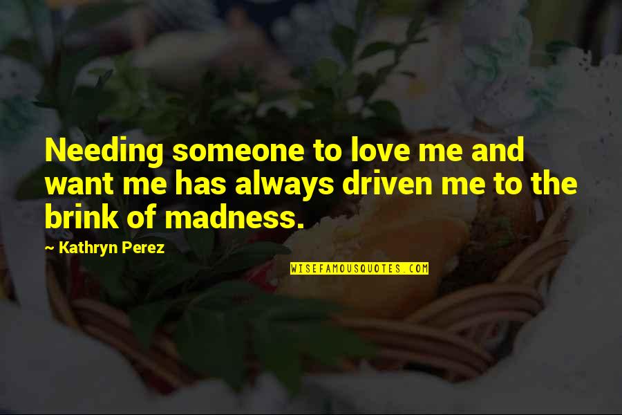 Menjual Produk Quotes By Kathryn Perez: Needing someone to love me and want me