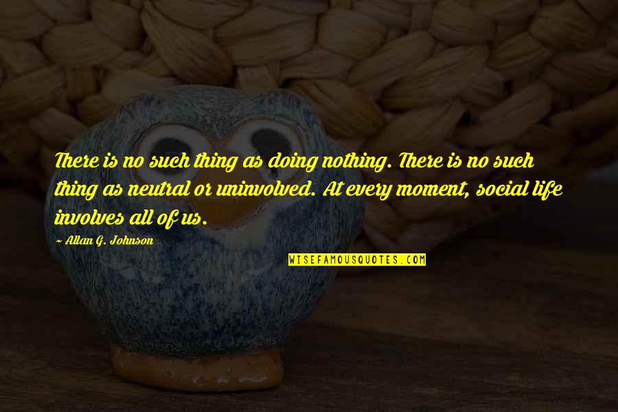 Menjulang Nyata Quotes By Allan G. Johnson: There is no such thing as doing nothing.