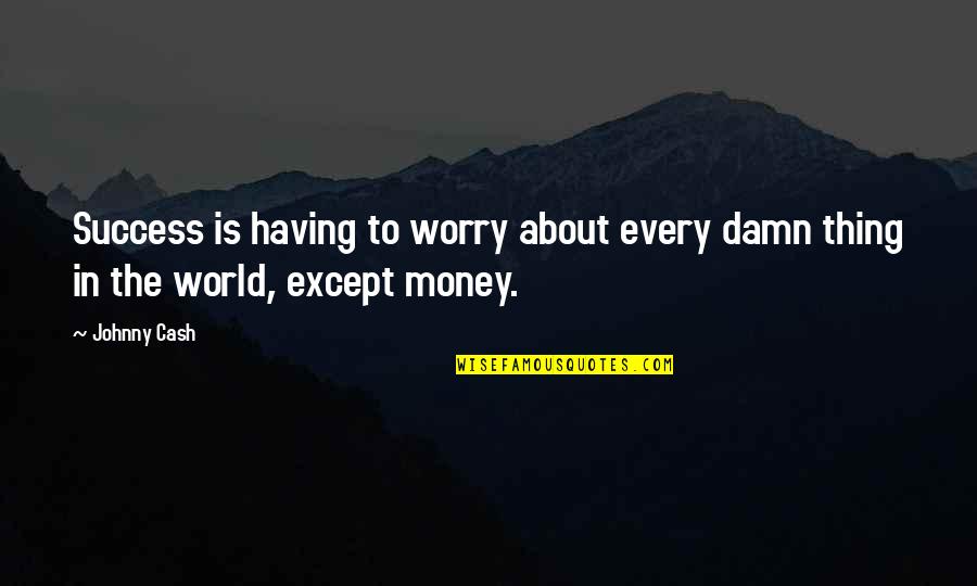Menjulang Nyata Quotes By Johnny Cash: Success is having to worry about every damn