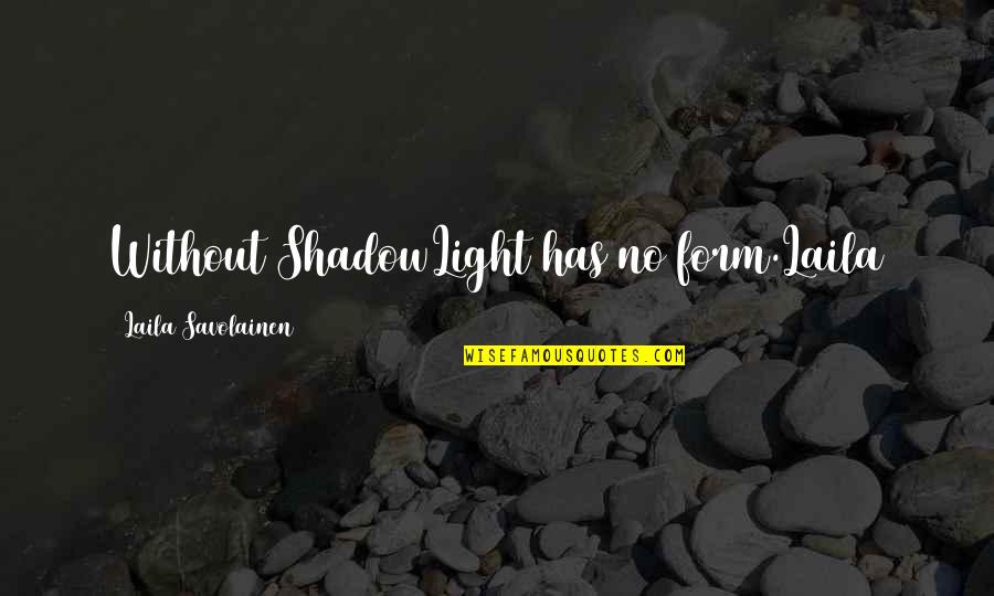 Menjulang Nyata Quotes By Laila Savolainen: Without ShadowLight has no form.Laila