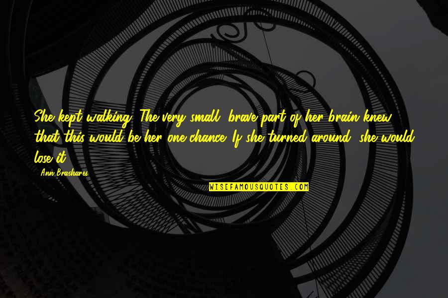 Menk Mufti Quotes By Ann Brashares: She kept walking. The very small, brave part