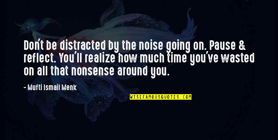 Menk Mufti Quotes By Mufti Ismail Menk: Don't be distracted by the noise going on.