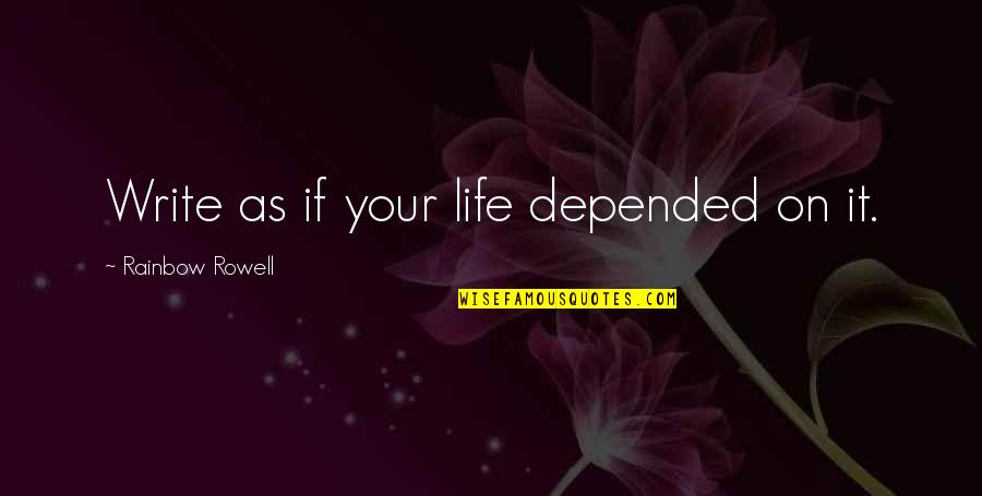 Menkaura Quotes By Rainbow Rowell: Write as if your life depended on it. Menkaura Quotes By Rainbow Rowell: Write as if your life depended on it.