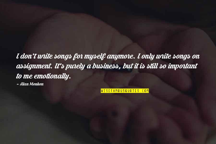 Menken Quotes By Alan Menken: I don't write songs for myself anymore. I