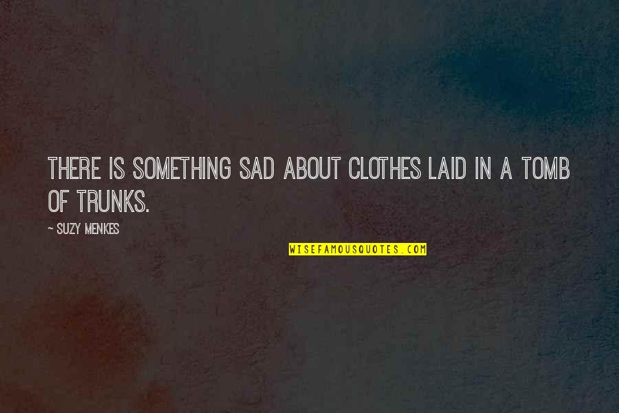 Menkes Quotes By Suzy Menkes: There is something sad about clothes laid in