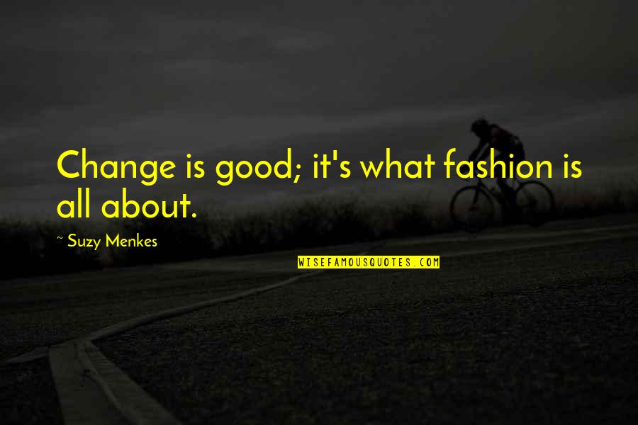 Menkes Quotes By Suzy Menkes: Change is good; it's what fashion is all