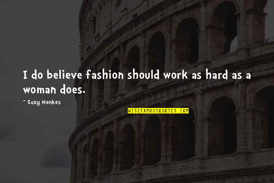 Menkes Quotes By Suzy Menkes: I do believe fashion should work as hard