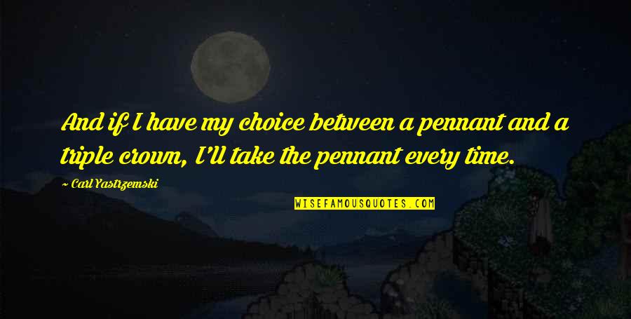 Menkes Syndrome Quotes By Carl Yastrzemski: And if I have my choice between a