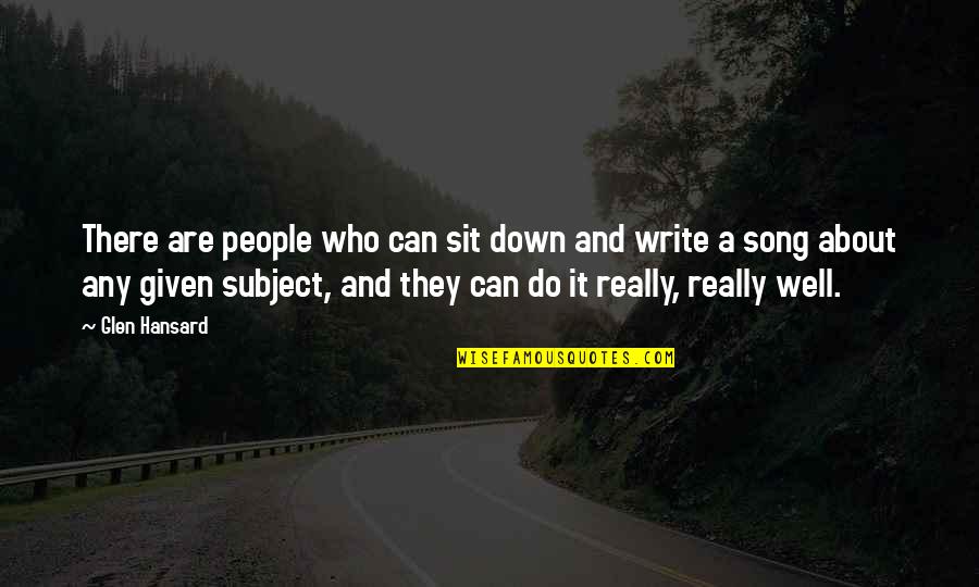Menkoi Quotes By Glen Hansard: There are people who can sit down and Menkoi Quotes By Glen Hansard: There are people who can sit down and