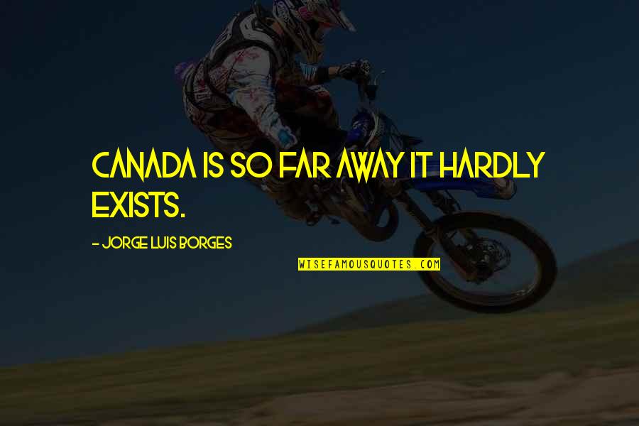 Menkoi Quotes By Jorge Luis Borges: Canada is so far away it hardly exists. Menkoi Quotes By Jorge Luis Borges: Canada is so far away it hardly exists.