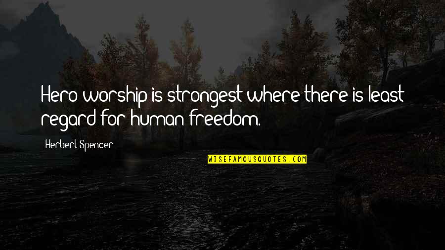 Menmenandmoremen Quotes By Herbert Spencer: Hero-worship is strongest where there is least regard Menmenandmoremen Quotes By Herbert Spencer: Hero-worship is strongest where there is least regard