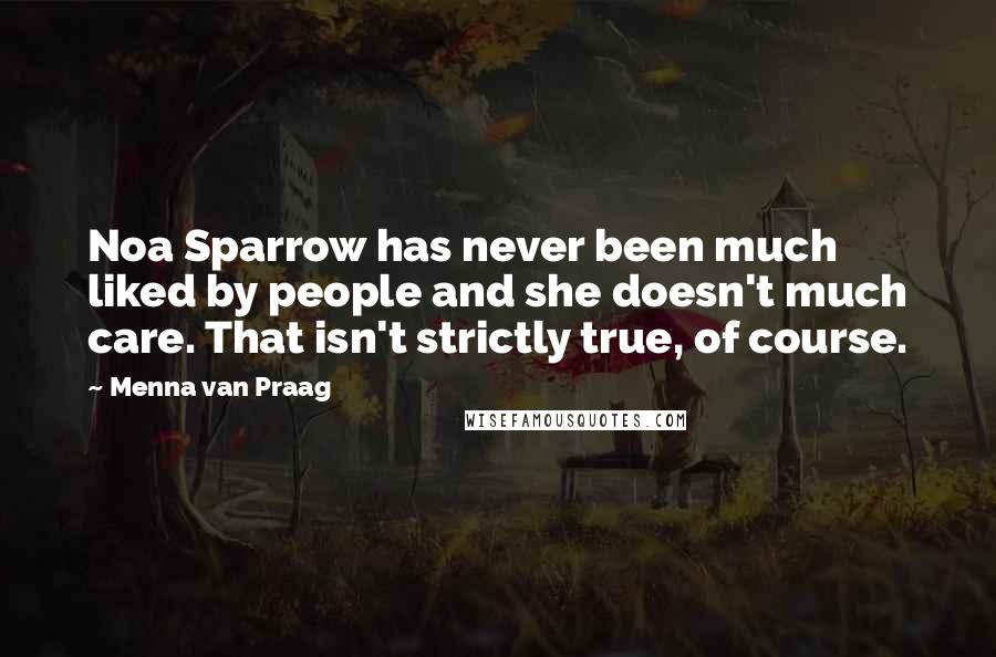 Menna Van Praag quotes: Noa Sparrow has never been much liked by people and she doesn't much care. That isn't strictly true, of course.