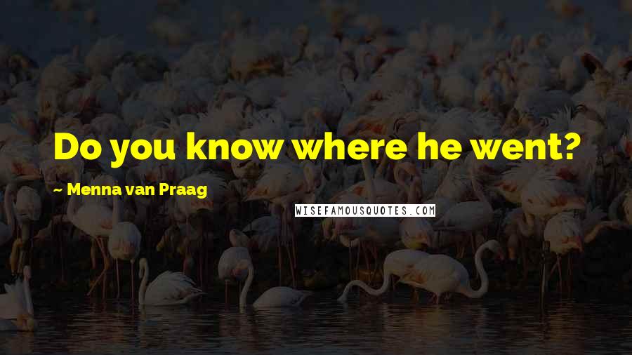 Menna Van Praag quotes: Do you know where he went?