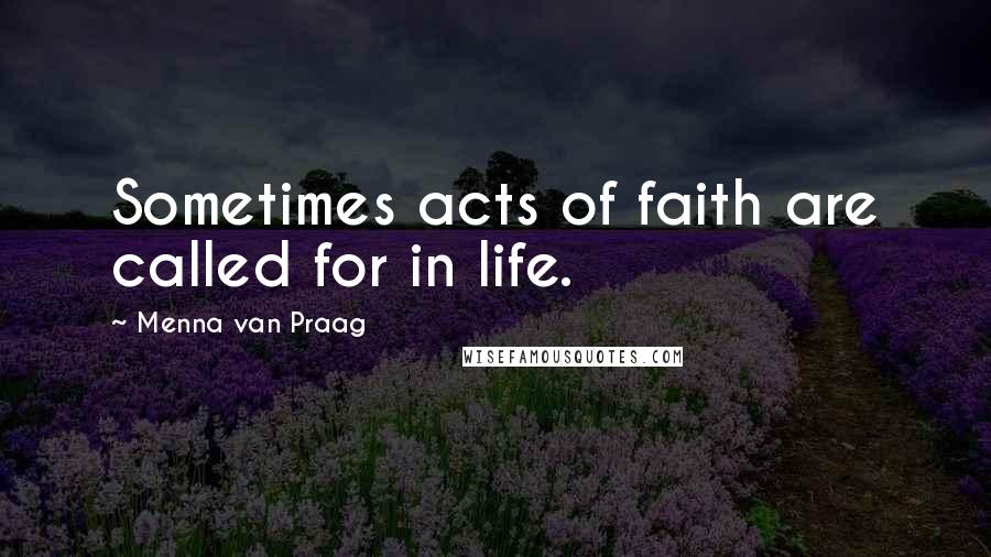 Menna Van Praag quotes: Sometimes acts of faith are called for in life.