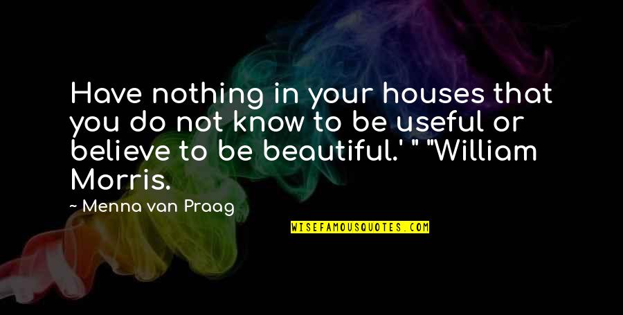 Menna Van Praag Quotes By Menna Van Praag: Have nothing in your houses that you do