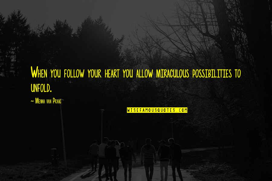 Menna Van Praag Quotes By Menna Van Praag: When you follow your heart you allow miraculous