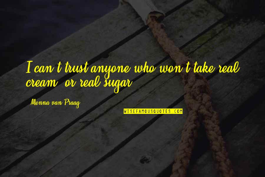 Menna Van Praag Quotes By Menna Van Praag: I can't trust anyone who won't take real