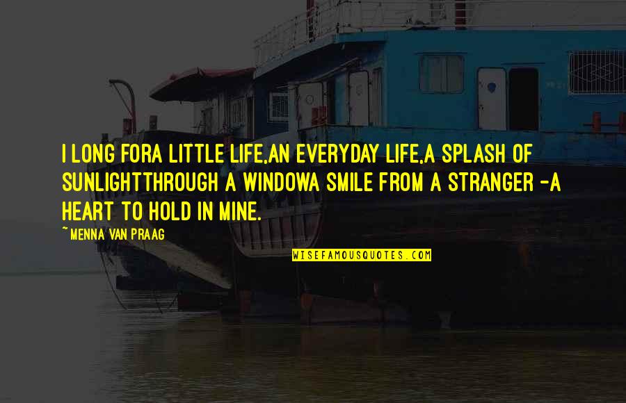 Menna Van Praag Quotes By Menna Van Praag: I long fora little life,an everyday life,a splash