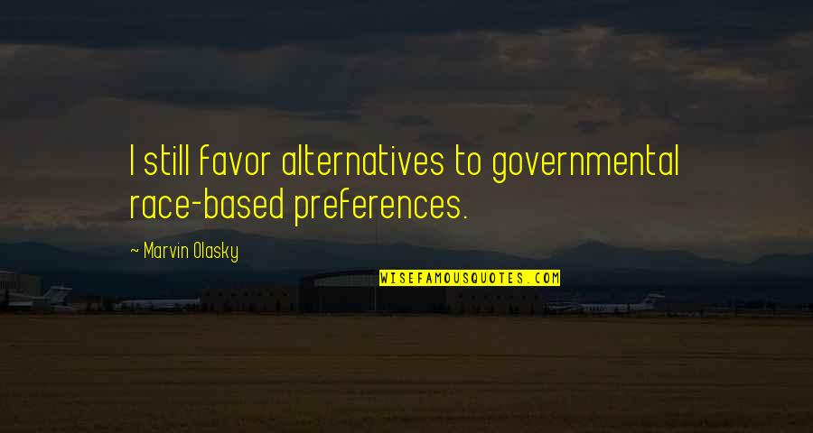 Menne Quotes By Marvin Olasky: I still favor alternatives to governmental race-based preferences.