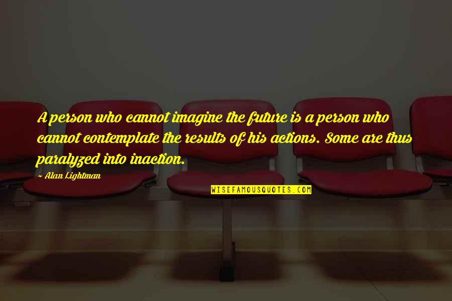 Mennekes 2175b Quotes By Alan Lightman: A person who cannot imagine the future is Mennekes 2175b Quotes By Alan Lightman: A person who cannot imagine the future is