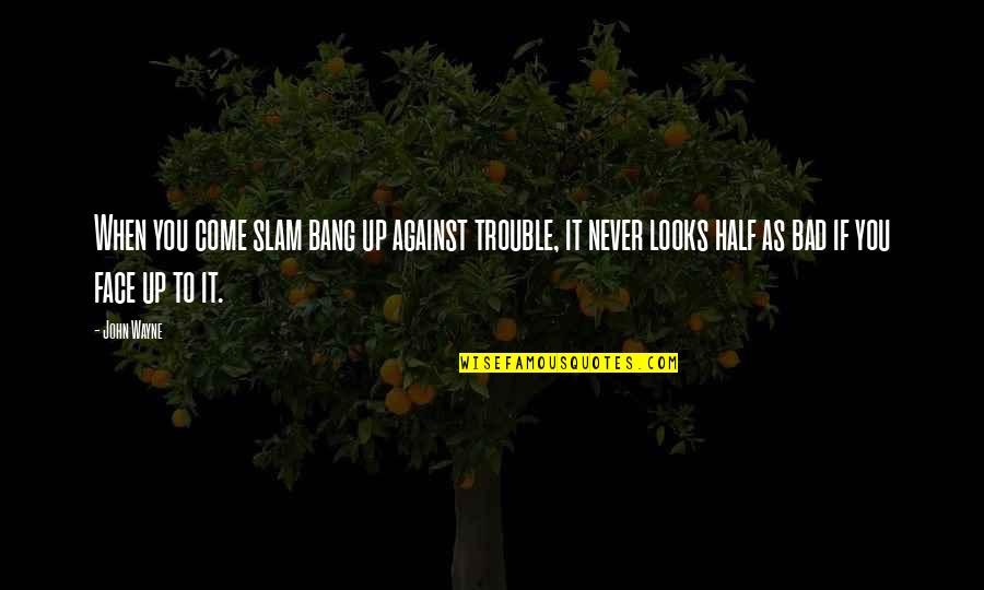 Mennekes Disconnect Quotes By John Wayne: When you come slam bang up against trouble, Mennekes Disconnect Quotes By John Wayne: When you come slam bang up against trouble,