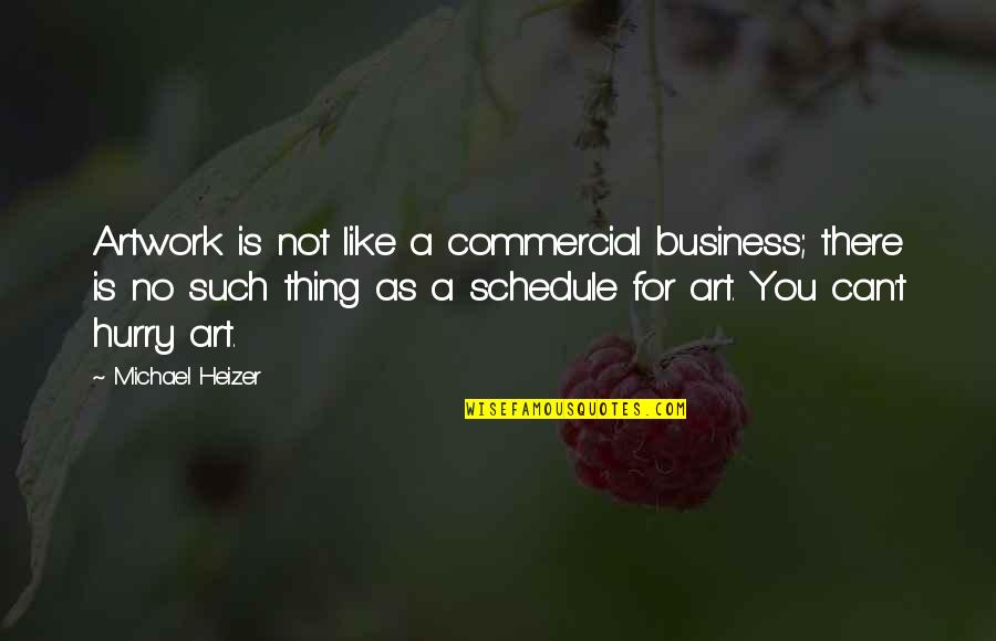 Mennekes Disconnect Quotes By Michael Heizer: Artwork is not like a commercial business; there Mennekes Disconnect Quotes By Michael Heizer: Artwork is not like a commercial business; there