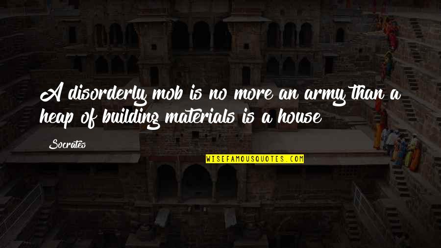 Mennem Ins Quotes By Socrates: A disorderly mob is no more an army