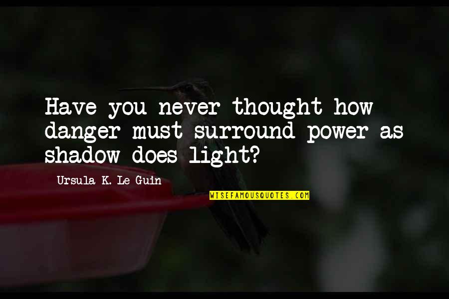 Mennem Ins Quotes By Ursula K. Le Guin: Have you never thought how danger must surround Mennem Ins Quotes By Ursula K. Le Guin: Have you never thought how danger must surround
