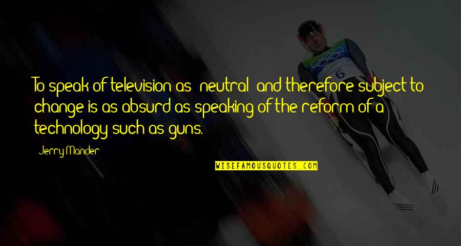 Mennen Ice Quotes By Jerry Mander: To speak of television as 'neutral' and therefore Mennen Ice Quotes By Jerry Mander: To speak of television as 'neutral' and therefore