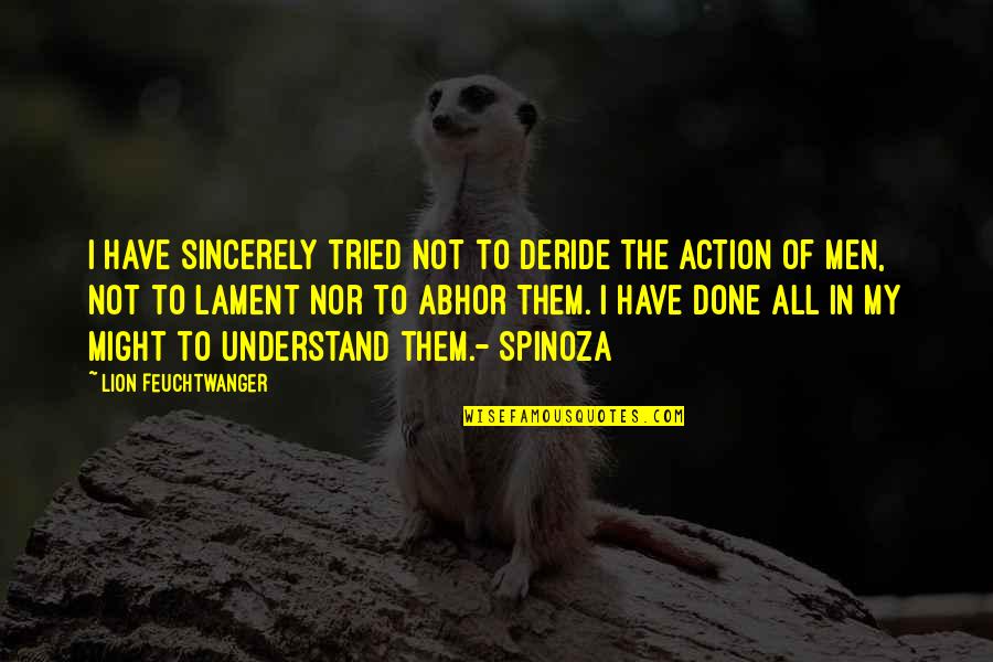 Mennen Ice Quotes By Lion Feuchtwanger: I have sincerely tried not to deride the Mennen Ice Quotes By Lion Feuchtwanger: I have sincerely tried not to deride the