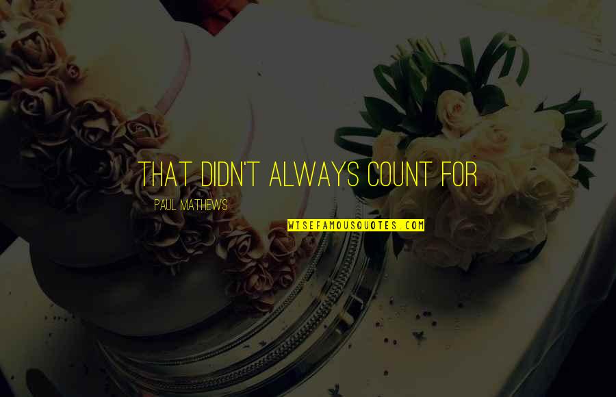 Menneskerettigheder Quotes By Paul Mathews: that didn't always count for Menneskerettigheder Quotes By Paul Mathews: that didn't always count for