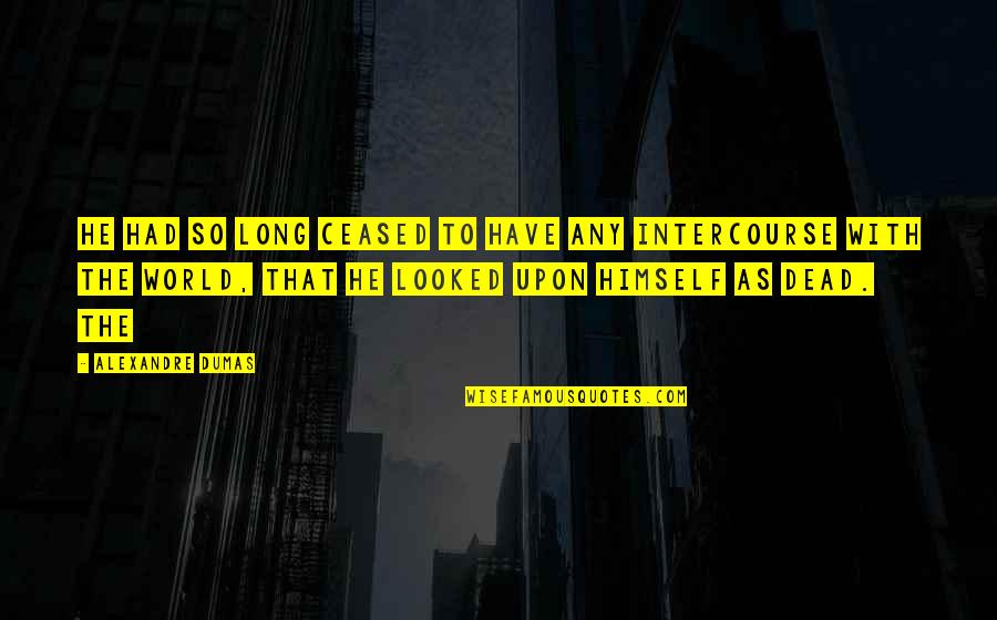 Menneskets Historie Quotes By Alexandre Dumas: he had so long ceased to have any Menneskets Historie Quotes By Alexandre Dumas: he had so long ceased to have any
