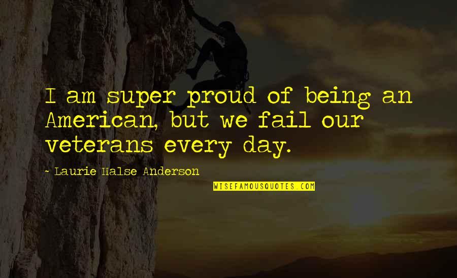 Menneskets Historie Quotes By Laurie Halse Anderson: I am super proud of being an American, Menneskets Historie Quotes By Laurie Halse Anderson: I am super proud of being an American,