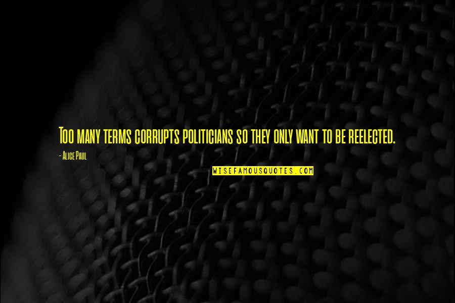 Mennie Quotes By Alice Paul: Too many terms corrupts politicians so they only