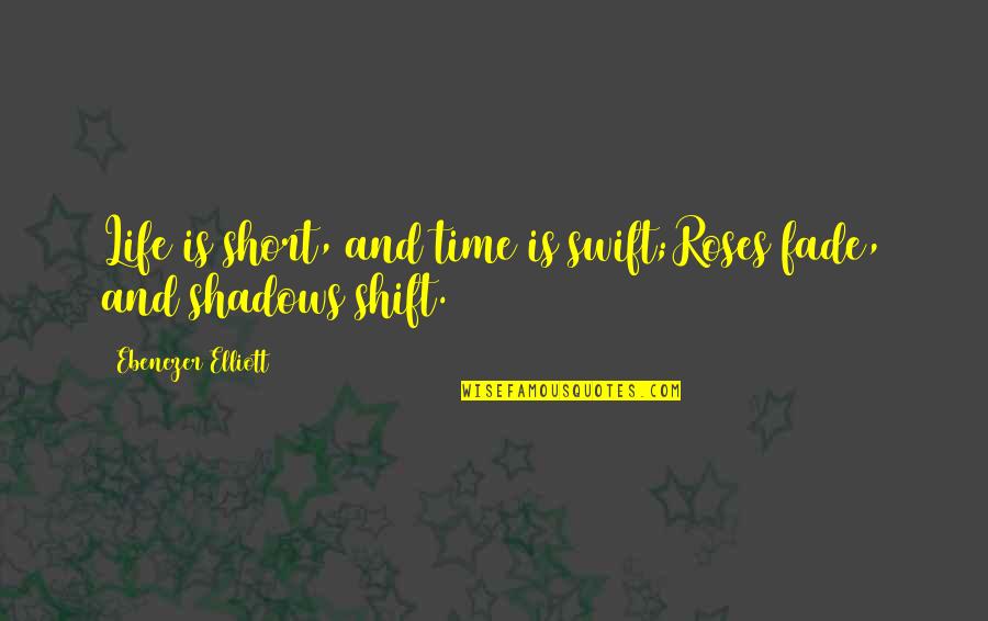 Menninga Pest Quotes By Ebenezer Elliott: Life is short, and time is swift;Roses fade, Menninga Pest Quotes By Ebenezer Elliott: Life is short, and time is swift;Roses fade,