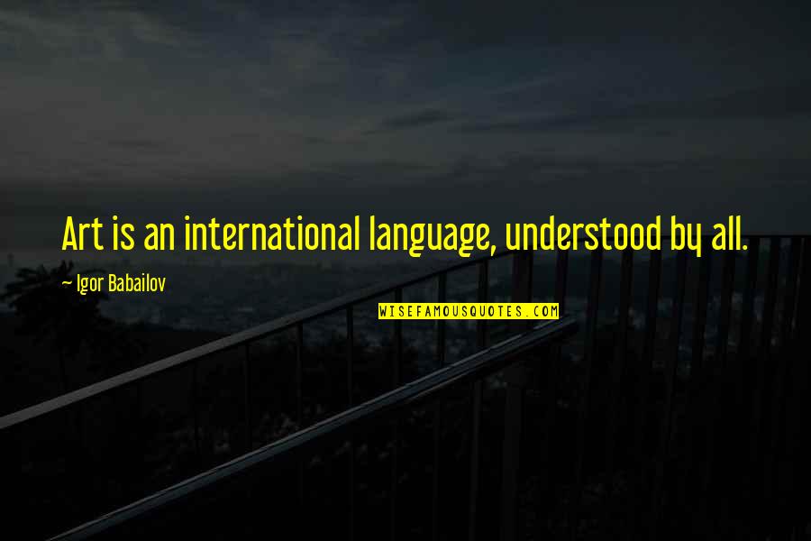 Menningarn Tt Quotes By Igor Babailov: Art is an international language, understood by all. Menningarn Tt Quotes By Igor Babailov: Art is an international language, understood by all.