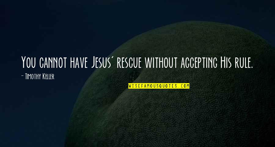 Menningarn Tt Quotes By Timothy Keller: You cannot have Jesus' rescue without accepting His Menningarn Tt Quotes By Timothy Keller: You cannot have Jesus' rescue without accepting His