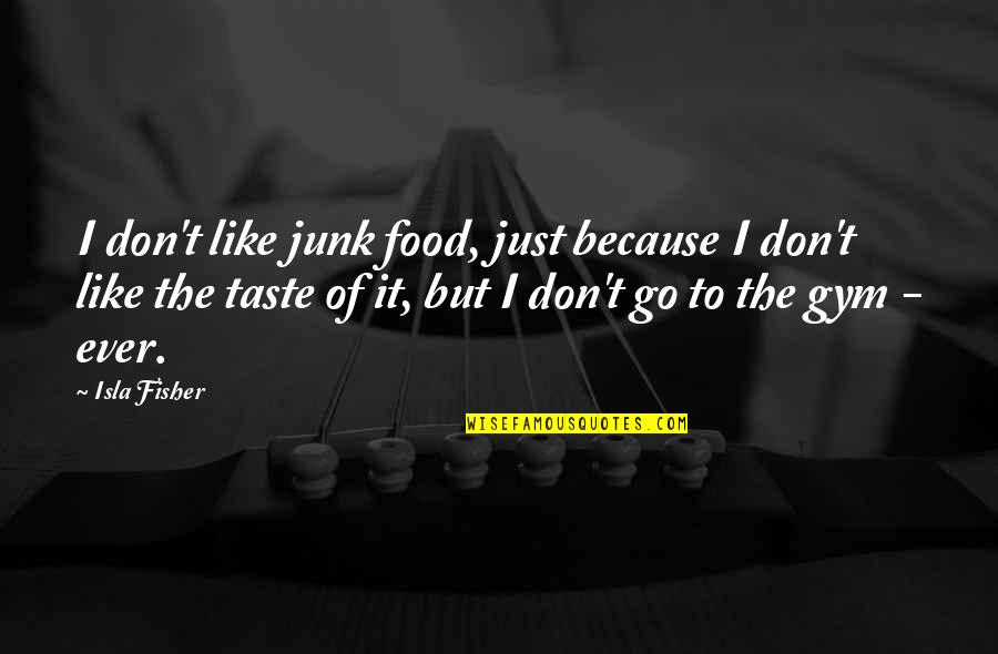Menninger Quotes By Isla Fisher: I don't like junk food, just because I