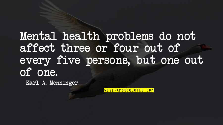 Menninger Quotes By Karl A. Menninger: Mental health problems do not affect three or