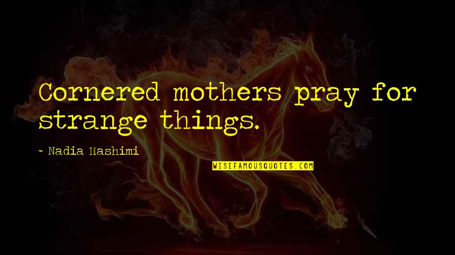 Menninger Quotes By Nadia Hashimi: Cornered mothers pray for strange things.
