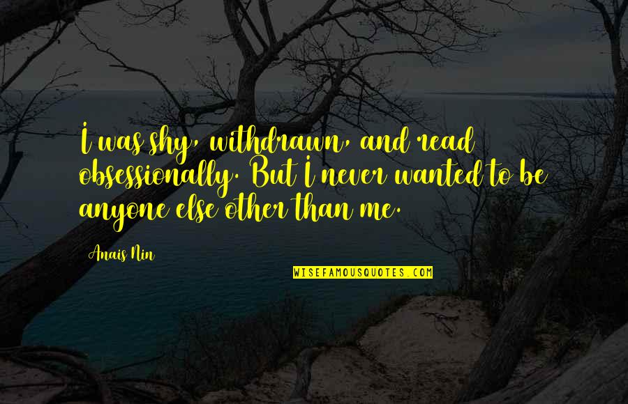 Menno Quotes By Anais Nin: I was shy, withdrawn, and read obsessionally. But