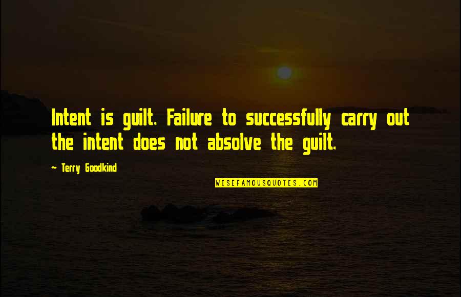 Mennonite Blessings Quotes By Terry Goodkind: Intent is guilt. Failure to successfully carry out