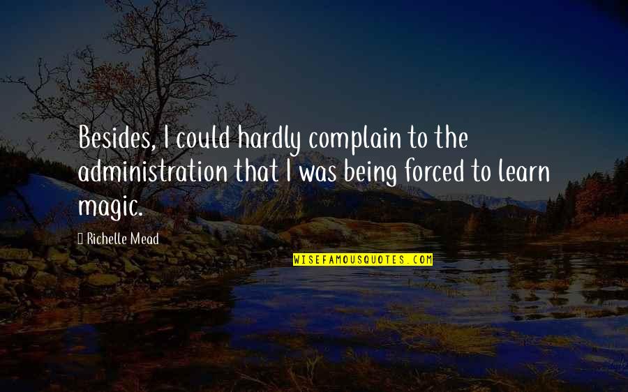 Mennyibe Quotes By Richelle Mead: Besides, I could hardly complain to the administration Mennyibe Quotes By Richelle Mead: Besides, I could hardly complain to the administration