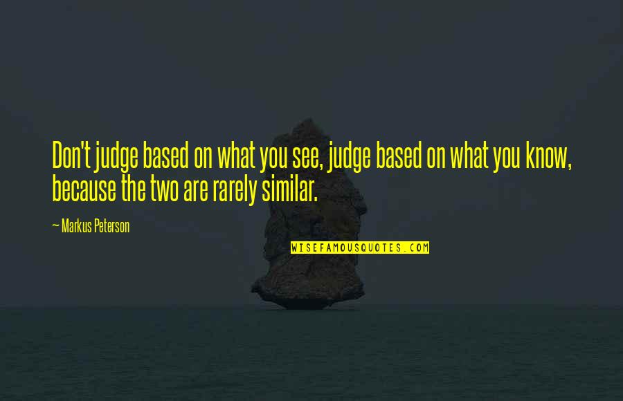Mennyit Fizet Quotes By Markus Peterson: Don't judge based on what you see, judge Mennyit Fizet Quotes By Markus Peterson: Don't judge based on what you see, judge