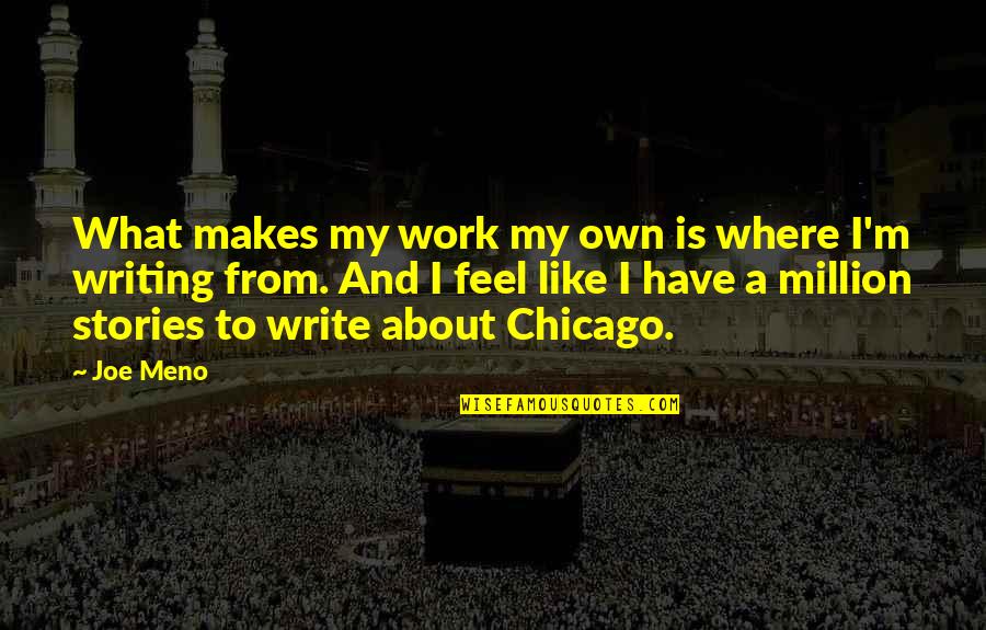 Meno Quotes By Joe Meno: What makes my work my own is where