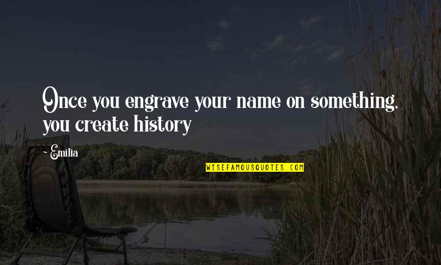 Menoceus Quotes By Emilia: Once you engrave your name on something, you